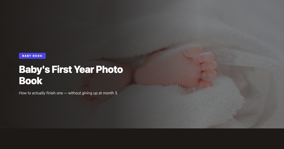 Baby's First Year Photo Book: How to Actually Finish One (2026)